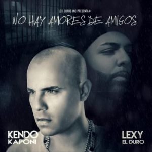 Kendo Kaponi Ft. Lexy El Duro – No Hay Amores De Amigos